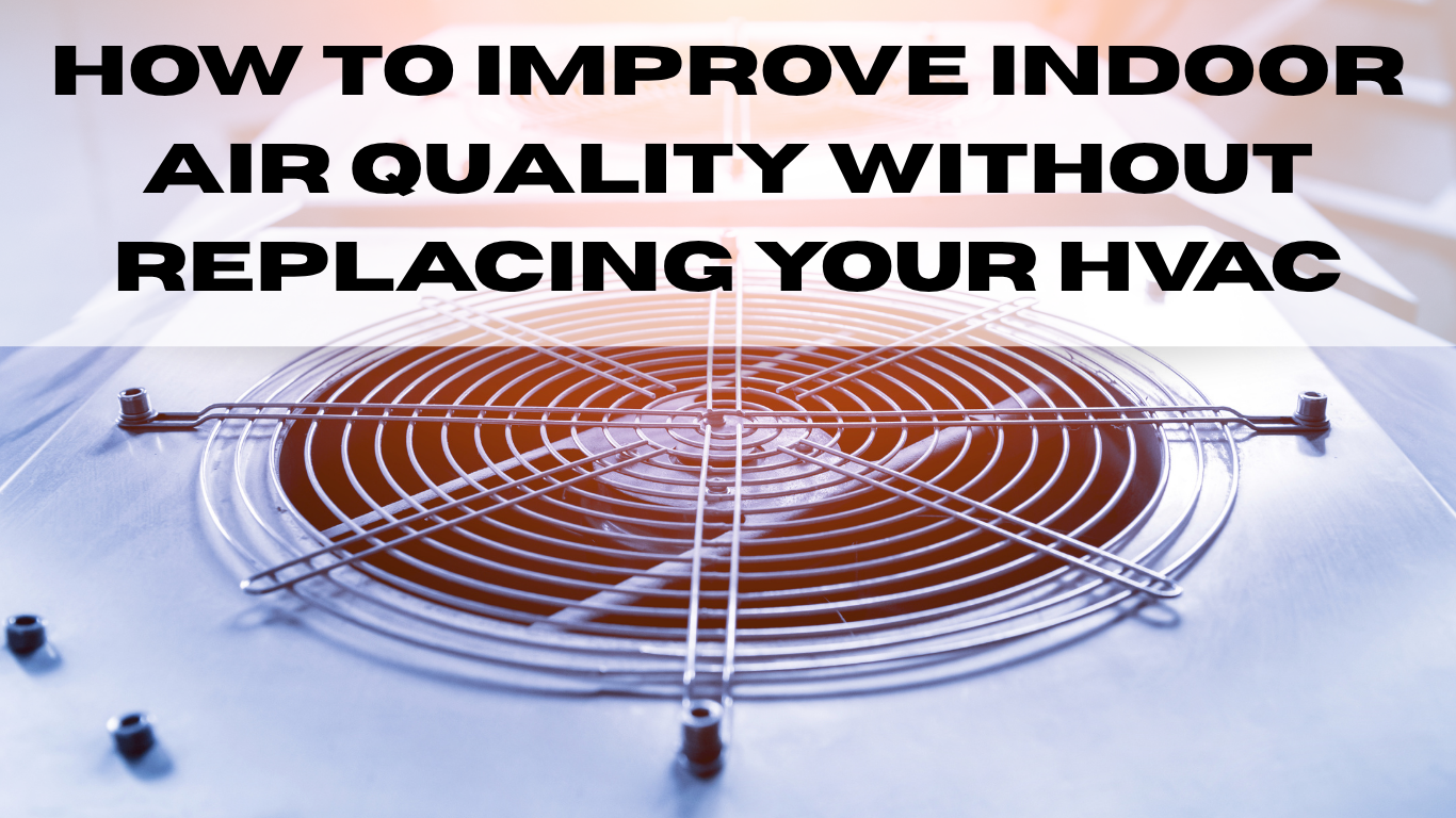 how to improve indoor air quality without replacing your hvac